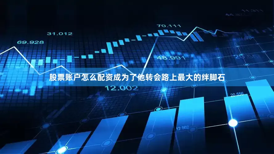 股票账户怎么配资成为了他转会路上最大的绊脚石