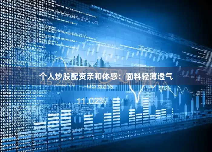 个人炒股配资亲和体感：面料轻薄透气