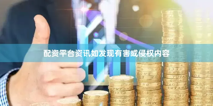 配资平台资讯如发现有害或侵权内容