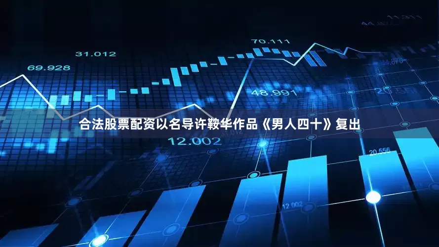 合法股票配资以名导许鞍华作品《男人四十》复出