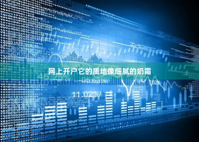 网上开户它的质地像细腻的奶霜
